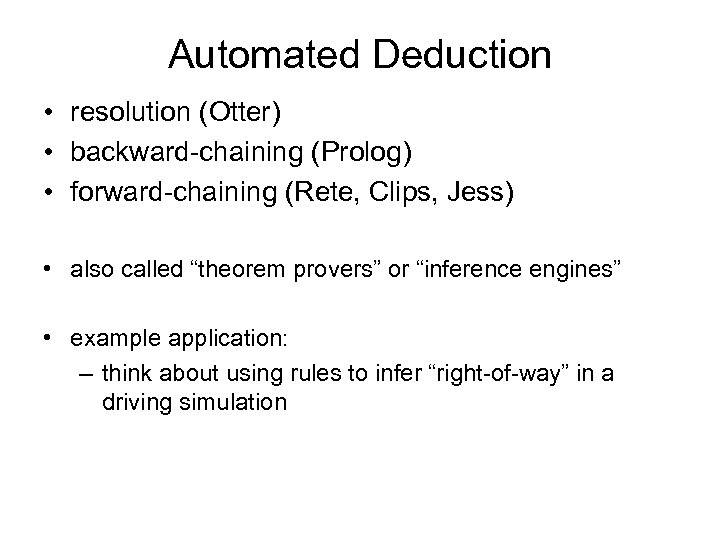 Automated Deduction • resolution (Otter) • backward-chaining (Prolog) • forward-chaining (Rete, Clips, Jess) •