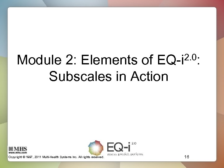 Module 2: Elements of EQ-i 2. 0: Subscales in Action Copyright © 1997, 2011