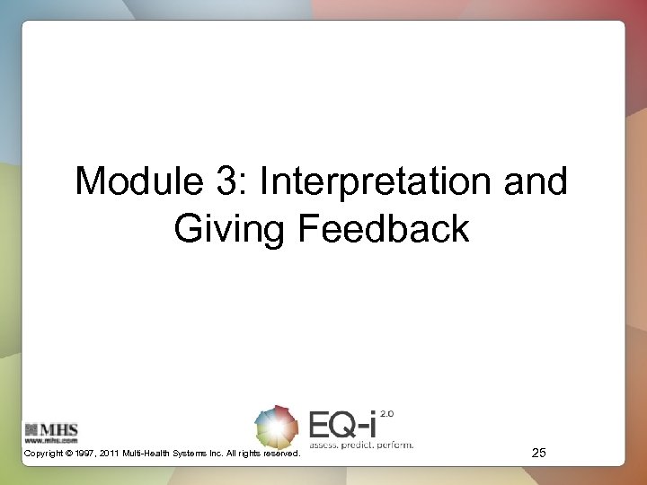 Module 3: Interpretation and Giving Feedback Copyright © 1997, 2011 Multi-Health Systems Inc. All