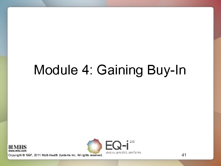 Module 4: Gaining Buy-In Copyright © 1997, 2011 Multi-Health Systems Inc. All rights reserved.