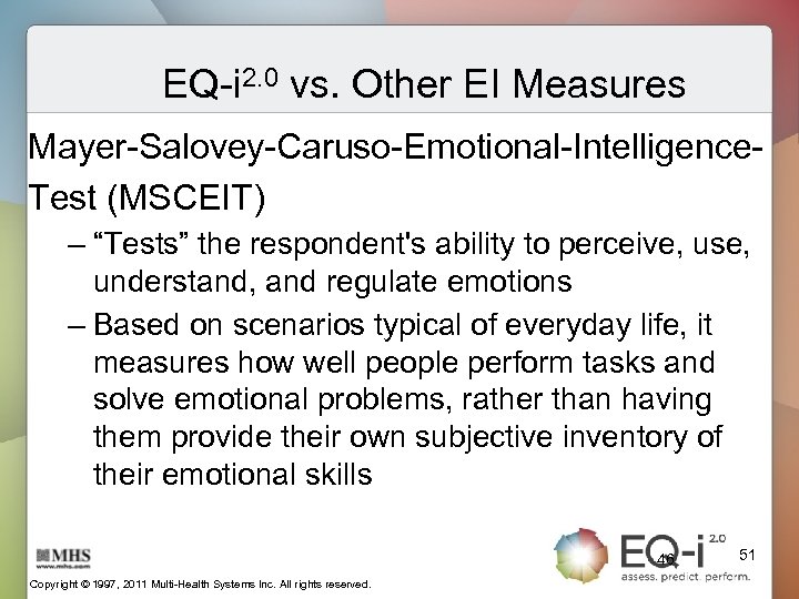 EQ-i 2. 0 vs. Other EI Measures Mayer-Salovey-Caruso-Emotional-Intelligence. Test (MSCEIT) – “Tests” the respondent's