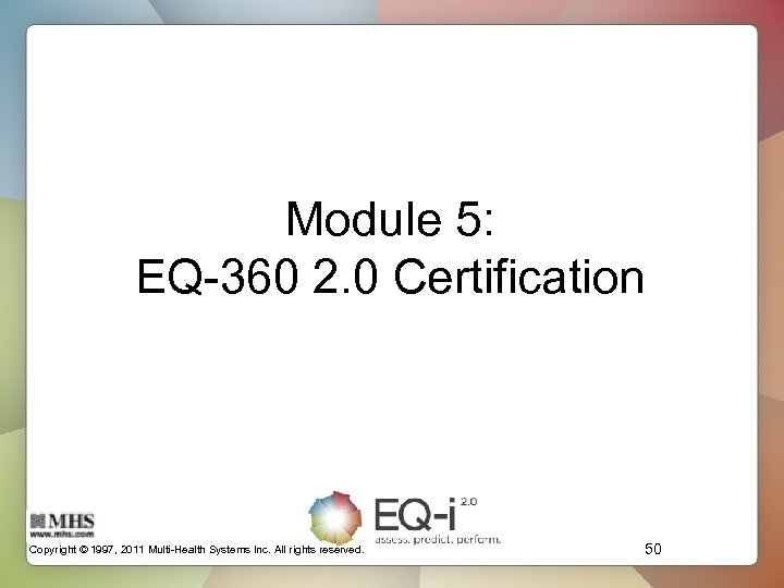 Module 5: EQ-360 2. 0 Certification Copyright © 1997, 2011 Multi-Health Systems Inc. All