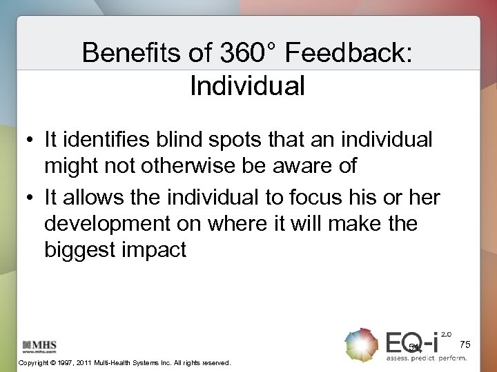 Benefits of 360° Feedback: Individual • It identifies blind spots that an individual might