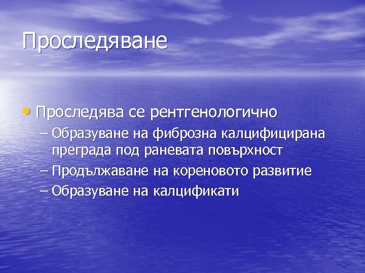 Проследяване • Проследява се рентгенологично – Образуване на фиброзна калцифицирана преграда под раневата повърхност