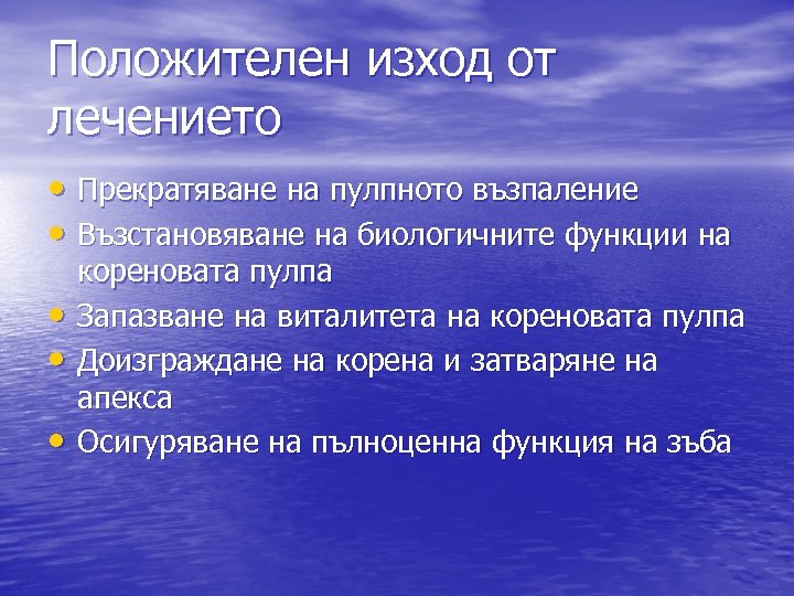 Положителен изход от лечението • Прекратяване на пулпното възпаление • Възстановяване на биологичните функции
