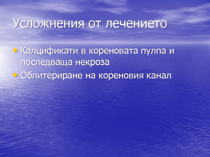Усложнения от лечението • Калцификати в кореновата пулпа и последваща некроза • Облитериране на