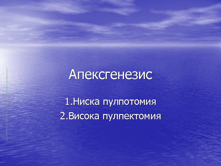 Апексгенезис 1. Ниска пулпотомия 2. Висока пулпектомия 