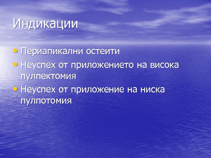 Индикации • Периапикални остеити • Неуспех от приложението на висока пулпектомия • Неуспех от