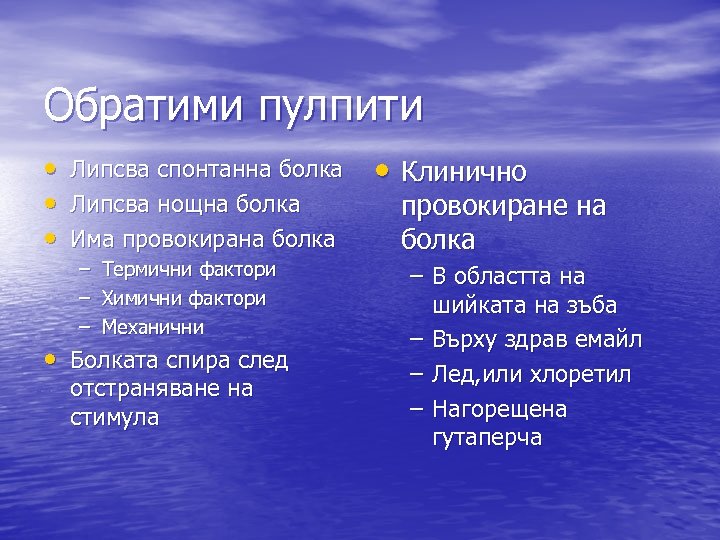 Обратими пулпити • Липсва спонтанна болка • Липсва нощна болка • Има провокирана болка