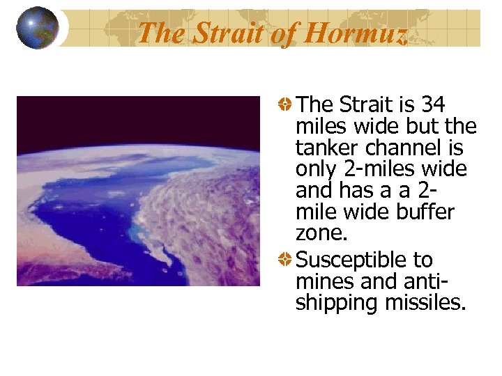 The Strait of Hormuz The Strait is 34 miles wide but the tanker channel
