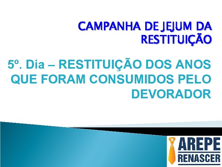 CAMPANHA DE JEJUM DA RESTITUIÇÃO 5º. Dia – RESTITUIÇÃO DOS ANOS QUE FORAM CONSUMIDOS