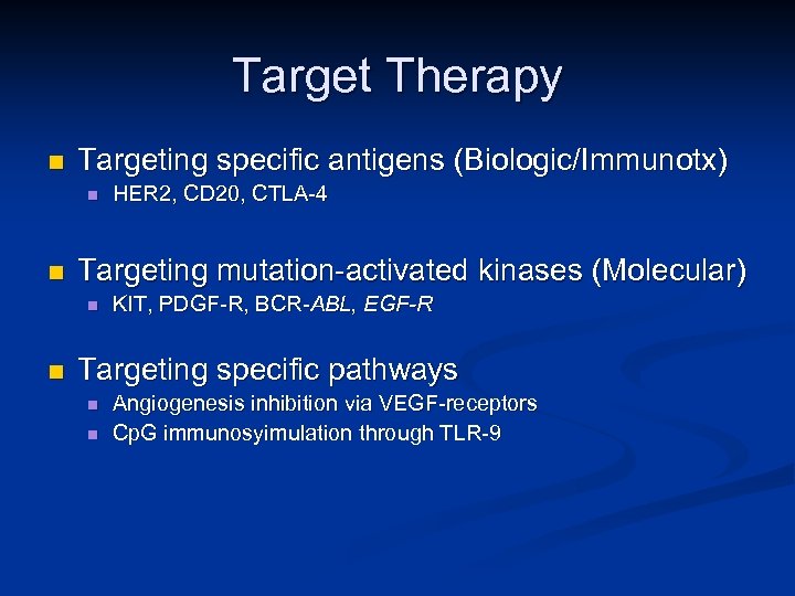 Target Therapy n Targeting specific antigens (Biologic/Immunotx) n n Targeting mutation-activated kinases (Molecular) n