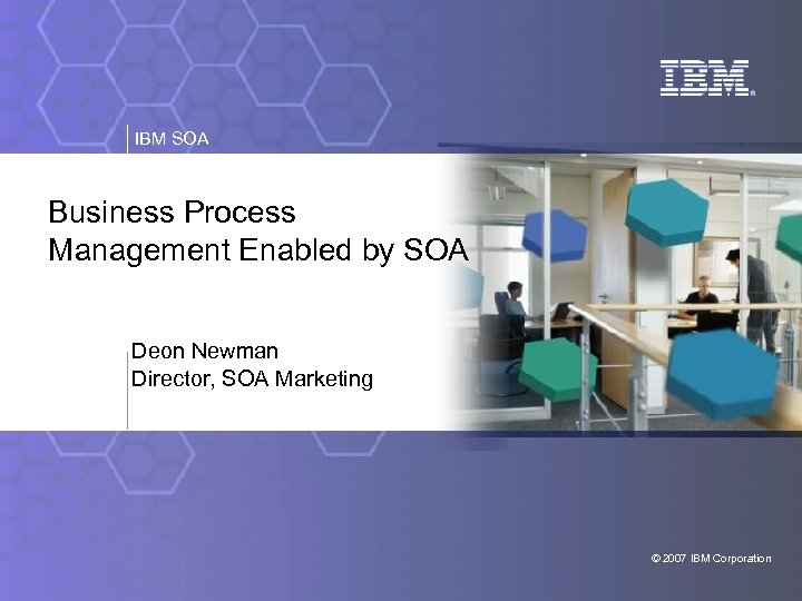 IBM SOA Business Process Management Enabled by SOA Deon Newman Director, SOA Marketing ©