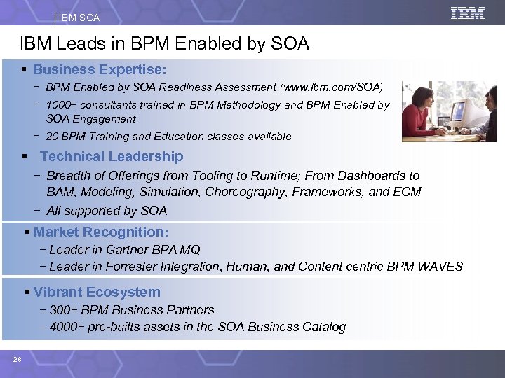 IBM SOA IBM Leads in BPM Enabled by SOA § Business Expertise: - BPM