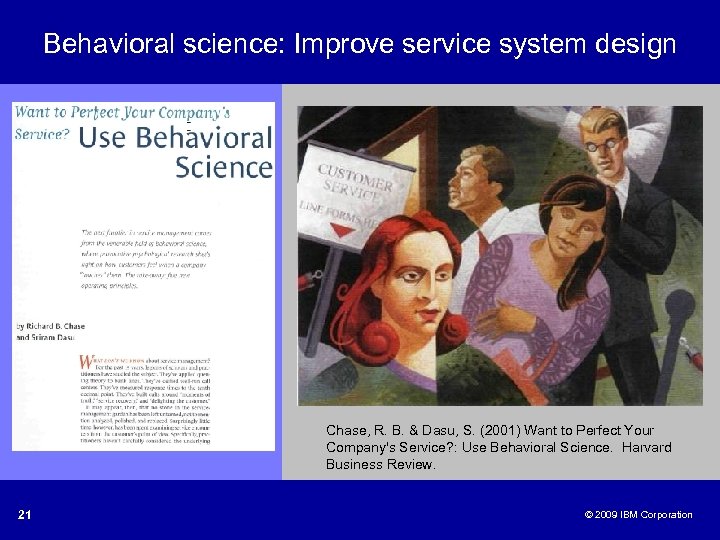 Behavioral science: Improve service system design Chase, R. B. & Dasu, S. (2001) Want