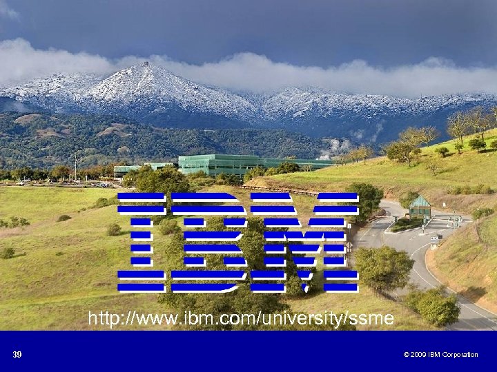 http: //www. ibm. com/university/ssme 39 © 2009 IBM Corporation © 2005 IBM Corporation 