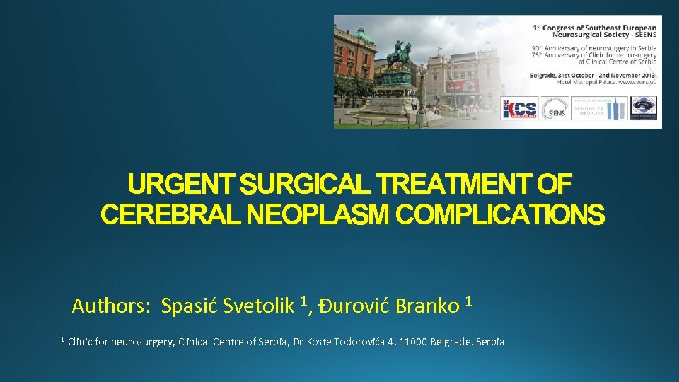 URGENT SURGICAL TREATMENT OF CEREBRAL NEOPLASM COMPLICATIONS Authors: Spasić Svetolik 1, Đurović Branko 1