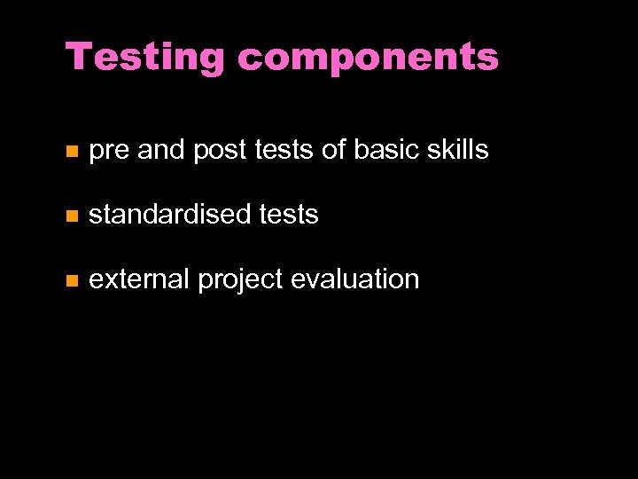 Testing components pre and post tests of basic skills standardised tests external project evaluation