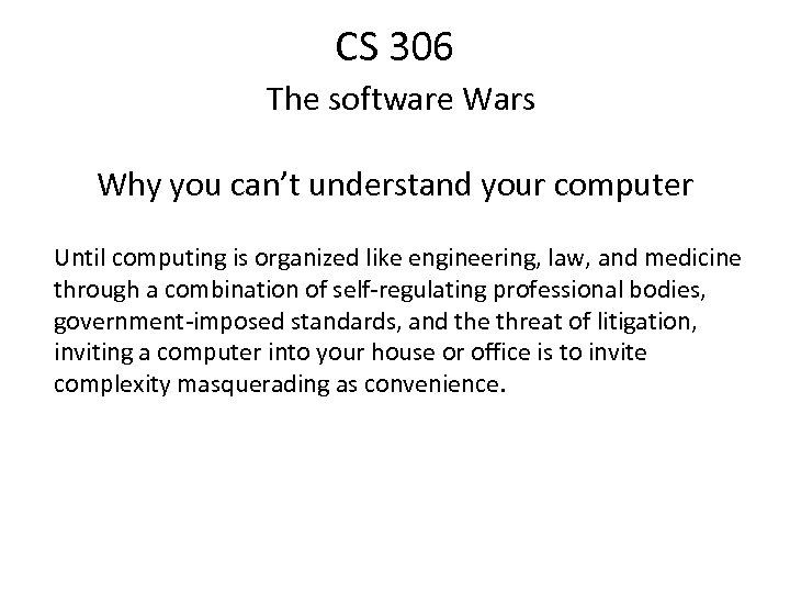 CS 306 The software Wars Why you can’t understand your computer Until computing is