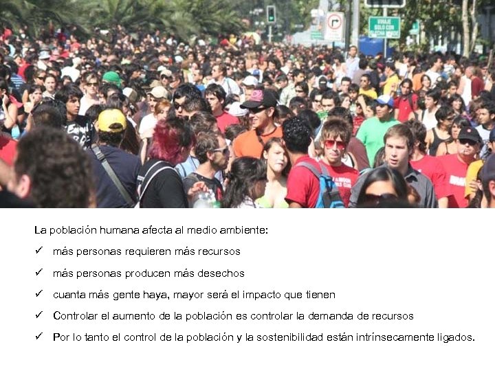 La población humana afecta al medio ambiente: ü más personas requieren más recursos ü