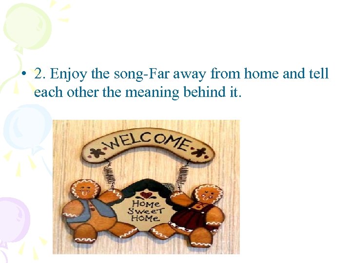  • 2. Enjoy the song-Far away from home and tell each other the
