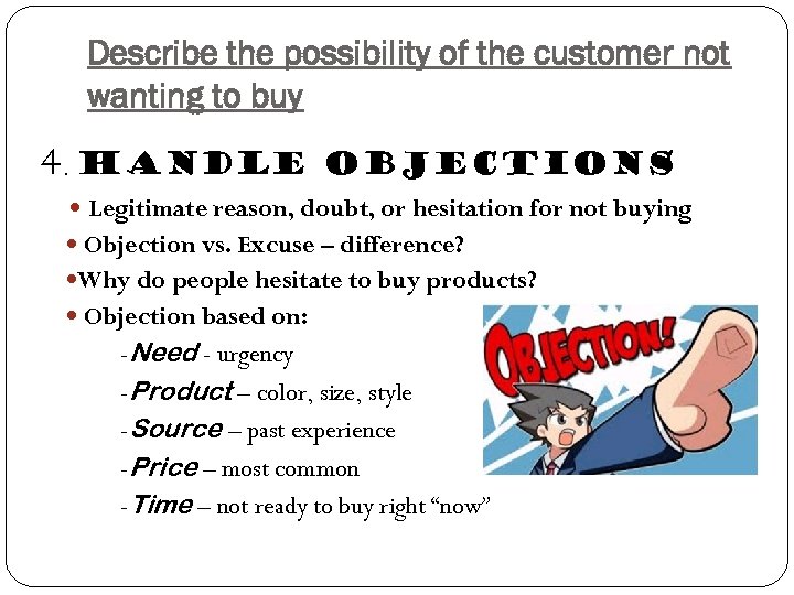 Describe the possibility of the customer not wanting to buy 4. Handle Objections Legitimate