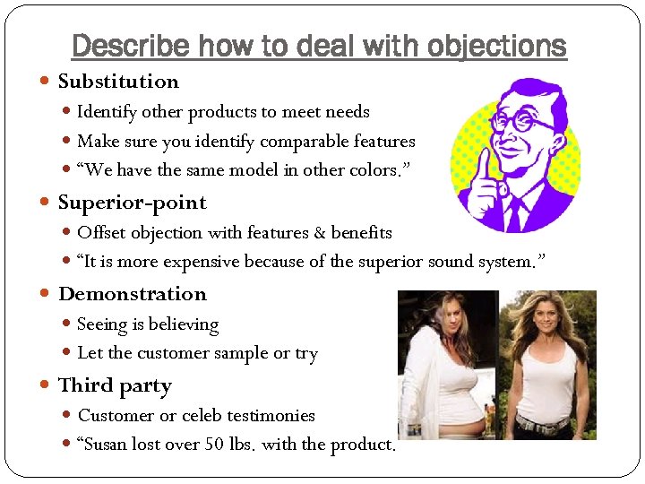 Describe how to deal with objections Substitution Identify other products to meet needs Make