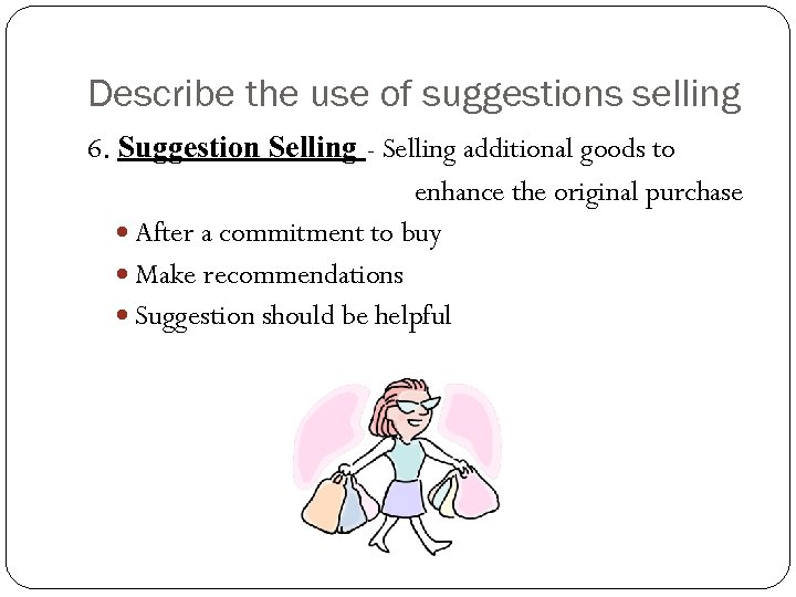 Describe the use of suggestions selling 6. Suggestion Selling - Selling additional goods to