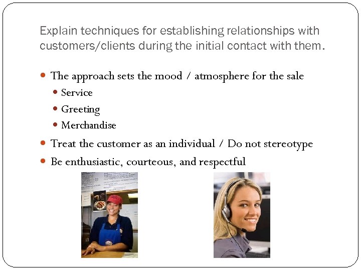 Explain techniques for establishing relationships with customers/clients during the initial contact with them. The