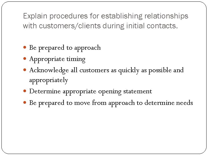 Explain procedures for establishing relationships with customers/clients during initial contacts. Be prepared to approach