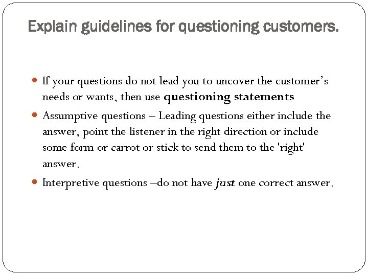 Explain guidelines for questioning customers. If your questions do not lead you to uncover