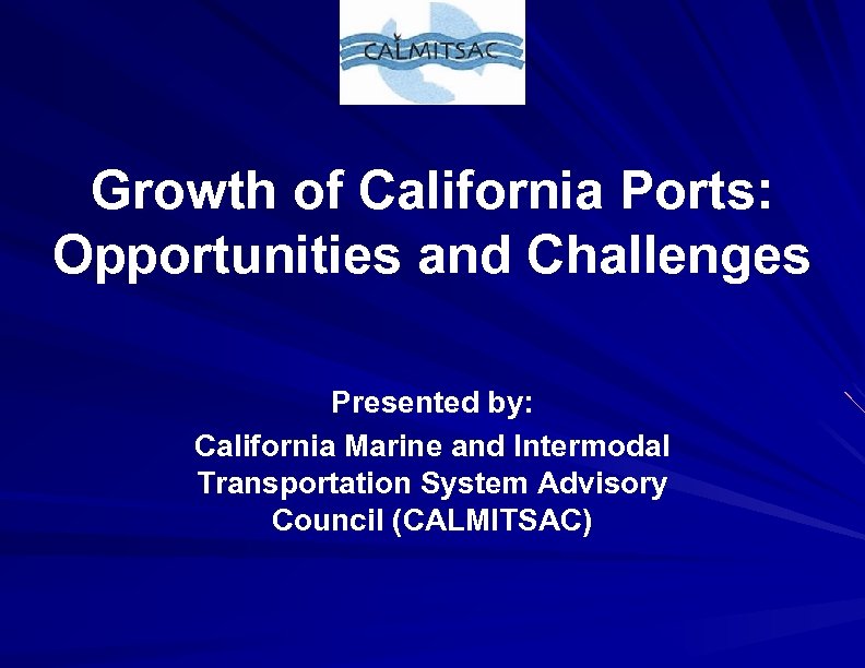 Growth of California Ports: Opportunities and Challenges Presented by: California Marine and Intermodal Transportation