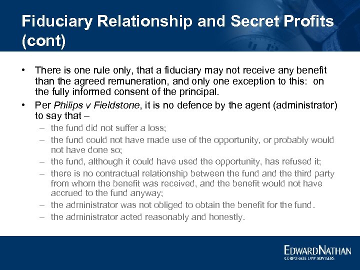 Fiduciary Relationship and Secret Profits (cont) • There is one rule only, that a
