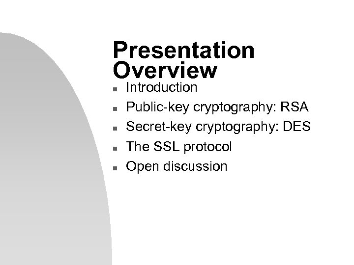 Presentation Overview n n n Introduction Public-key cryptography: RSA Secret-key cryptography: DES The SSL