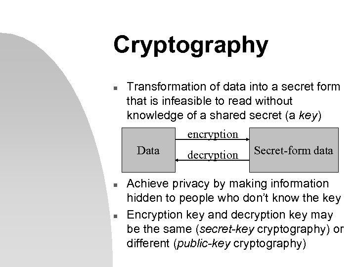 Cryptography n Transformation of data into a secret form that is infeasible to read