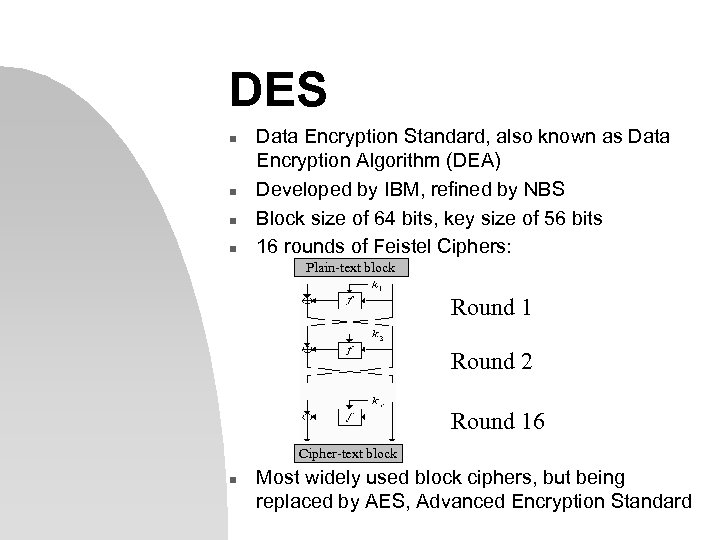 DES n n Data Encryption Standard, also known as Data Encryption Algorithm (DEA) Developed