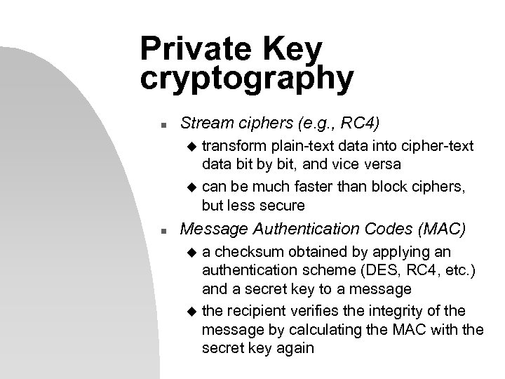 Private Key cryptography n Stream ciphers (e. g. , RC 4) transform plain-text data