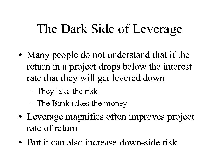 The Dark Side of Leverage • Many people do not understand that if the