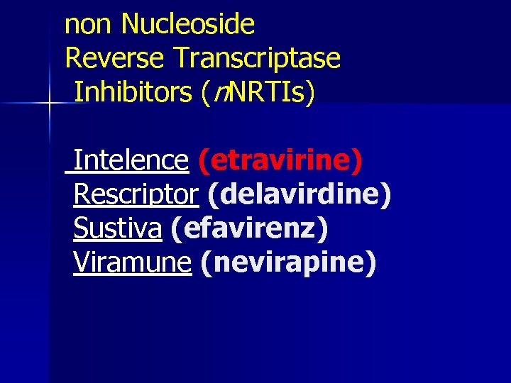 non Nucleoside Reverse Transcriptase Inhibitors (n. NRTIs) Intelence (etravirine) Rescriptor (delavirdine) Sustiva (efavirenz) Viramune