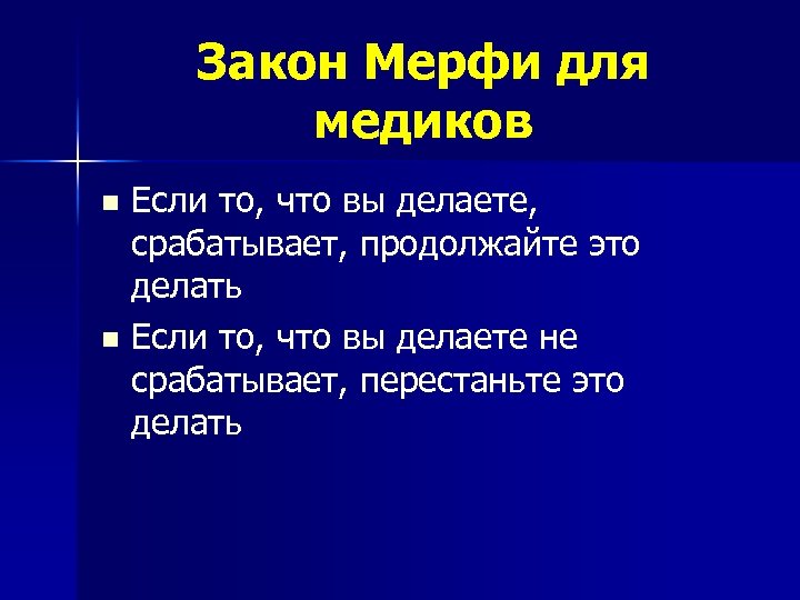 Закон Мерфи для медиков Если то, что вы делаете, срабатывает, продолжайте это делать n