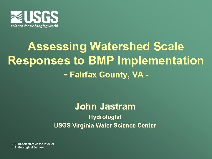 Assessing Watershed Scale Responses to BMP Implementation - Fairfax County, VA John Jastram Hydrologist