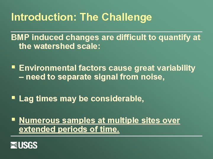 Introduction: The Challenge BMP induced changes are difficult to quantify at the watershed scale:
