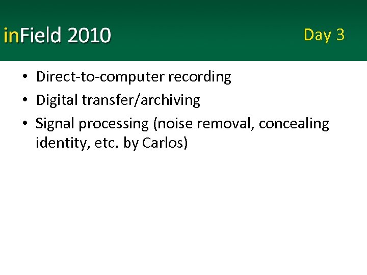 Day 3 • Direct-to-computer recording • Digital transfer/archiving • Signal processing (noise removal, concealing