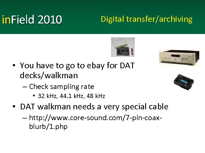 Digital transfer/archiving • You have to go to ebay for DAT decks/walkman – Check