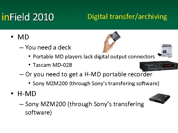 Digital transfer/archiving • MD – You need a deck • Portable MD players lack