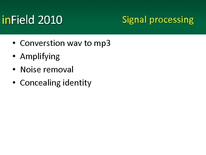 Signal processing • • Converstion wav to mp 3 Amplifying Noise removal Concealing identity