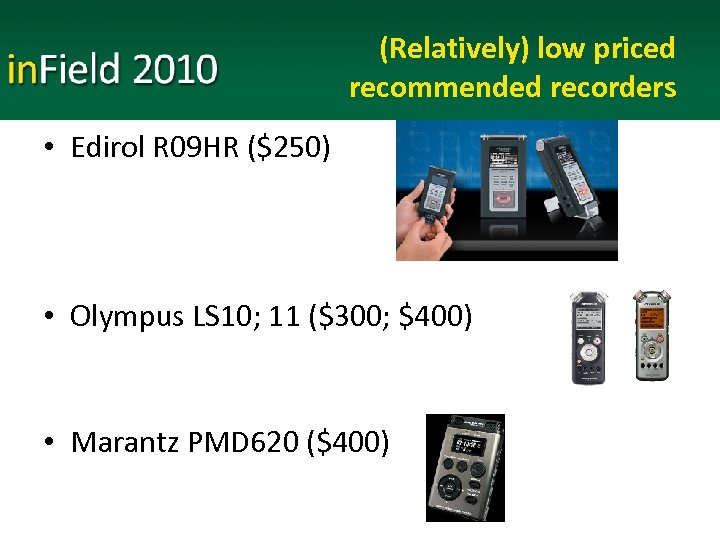 (Relatively) low priced recommended recorders • Edirol R 09 HR ($250) • Olympus LS