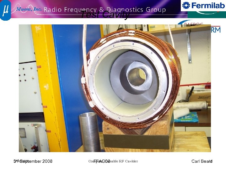 Muons, Inc. 5/24/2008 3 rd September 2008 Test Cavity Compact, Tunable RF Cavities 11