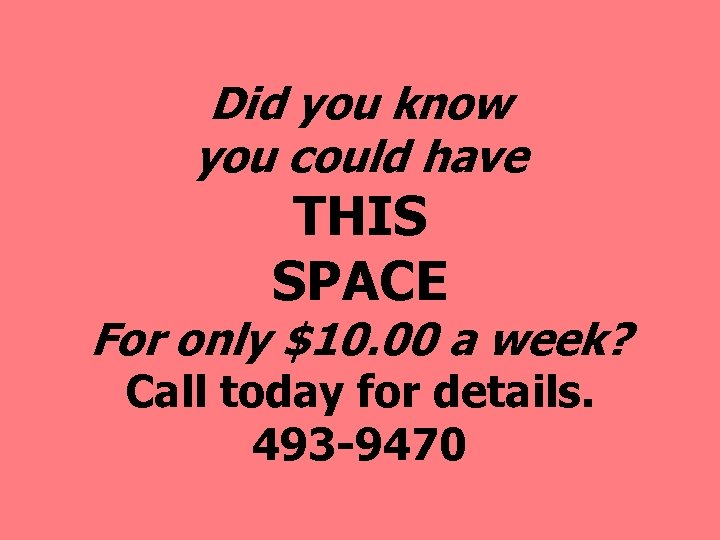 Did you know you could have THIS SPACE For only $10. 00 a week?