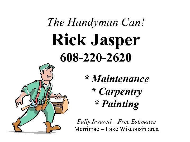 The Handyman Can! Rick Jasper 608 -220 -2620 * Maintenance * Carpentry * Painting